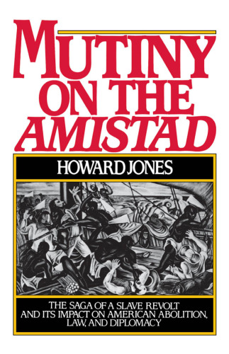 Mutiny on the Amistad: The Saga of a Slave Revolt and its Impact on American Abolition, Law, and Diplomacy