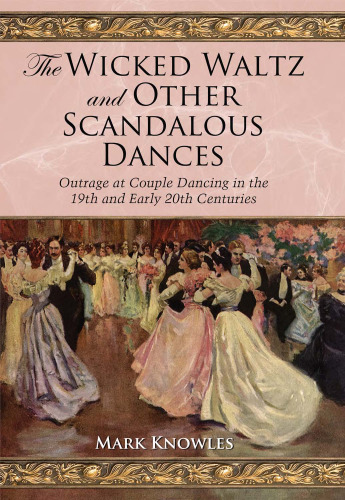 The Wicked Waltz and Other Scandalous Dances: Outrage at Couple Dancing in the 19th and Early 20th Centuries