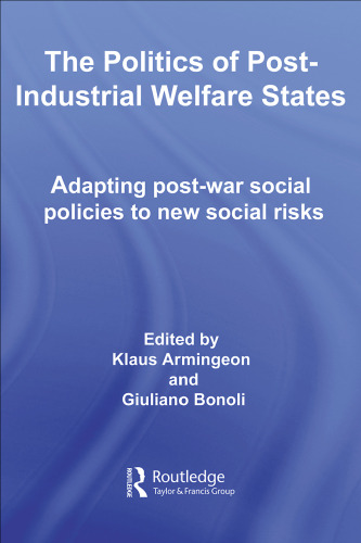 The Politics of Post-Industrial Welfare States:  Adapting post-war social policies to new social risks (Routledge Eui Studies in the Political Economy of Welfare)