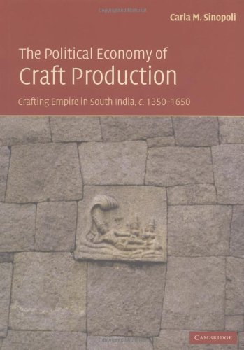 The Political Economy of Craft Production: Crafting Empire in South India, c. 1350-1650