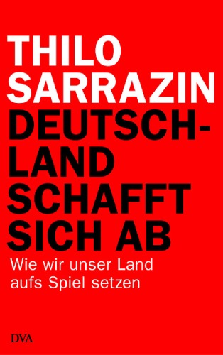 Deutschland schafft sich ab: Wie wir unser Land aufs Spiel setzen