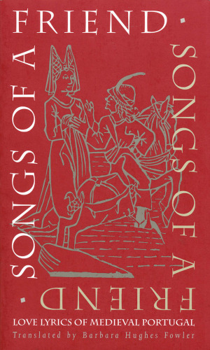 Songs of a Friend: Love Lyrics of Medieval Portugal : Selections from Cantigas De Amigo