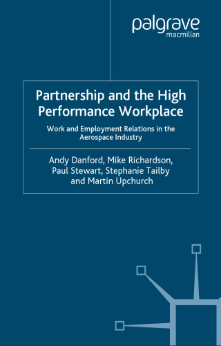 Partnership and the High Performance Workplace: A Study of Work and Employment Relations in  the Aerospace Industry (The Future of Work)