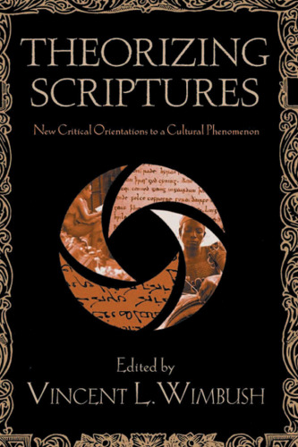 Theorizing Scriptures: New Critical Orientations to a Cultural Phenomenon (Signifying (on) Scriptures)