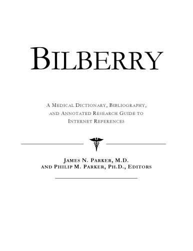 Bilberry: A Medical Dictionary, Bibliography, and Annotated Research Guide to Internet References