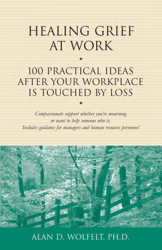 Healing Grief at Work: 100 Practical Ideas After Your Workplace Is Touched by Loss (Healing Your Grieving Heart series)