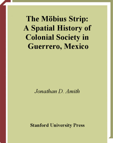 The Mobius Strip: A Spatial History of Colonial Society in Guerrero, Mexico