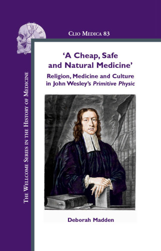 A Cheap, Safe and Natural Medicine: Religion, Medicine and Culture in John Wesley's Primitive Physic