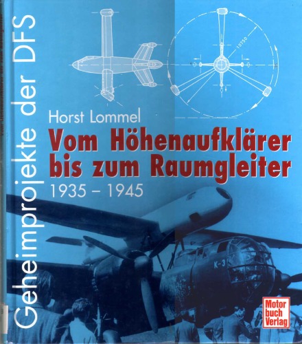 Geheimprojekte der DFS. Vom Hohenaufklarer bis zum Raumgleiter 1935 - 1945.