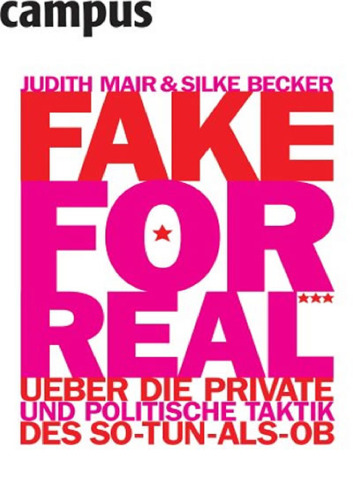 Fake for Real: Uber die private und politische Taktik des So-tun-als-ob