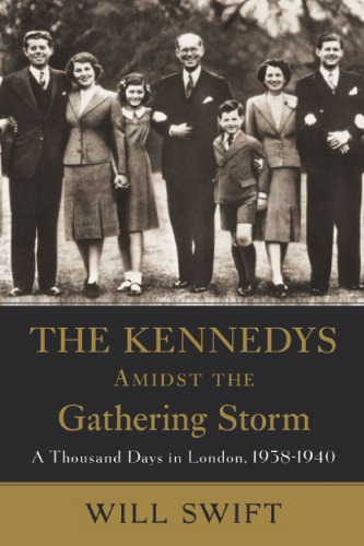 The Kennedys Amidst the Gathering Storm: A Thousand Days in London, 1938-1940