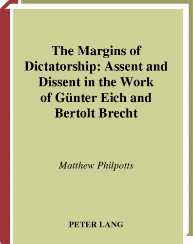 The Margins of Dictatorship: Assent and Dissent in the Work of Gunter Eich and Bertolt Brecht (British and Irish Studies in German Language and Literature)