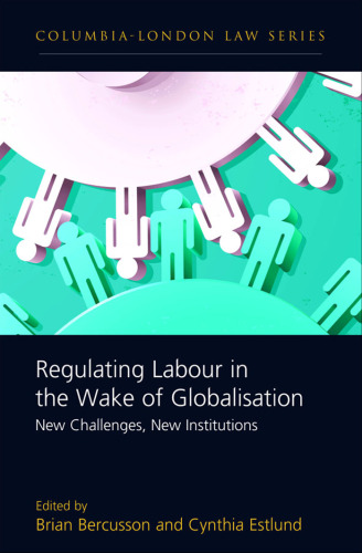 Regulating Labour in the Wake of Globalisation: New Challenges, New Institutions (Columbia-London Law)