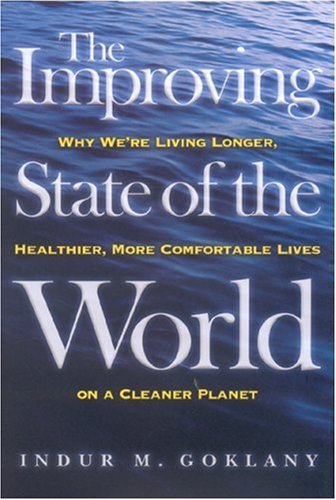 The Improving State of the World: Why We're Living Longer, Healthier, More Comfortable Lives on a Cleaner Planet