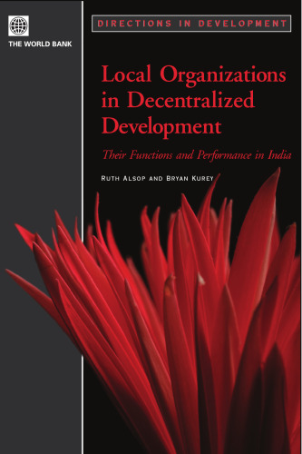 Local Organizations in Decentralized Development: Their Functions and Performance in India (Directions in Development)