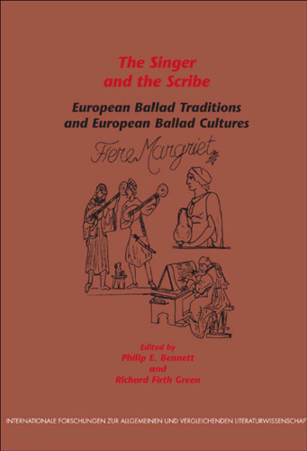 The Singer and the Scribe: European Ballad Traditions and European Ballad Cultures (Internationale Forschungen zur Allgemeinen und Vergleichenden Literaturwissenschaft 75)