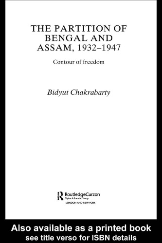 The Partition of Bengal and Assam, 1932-1947: Contour of Freedom (Routledgecurzon Studies in South Asia)