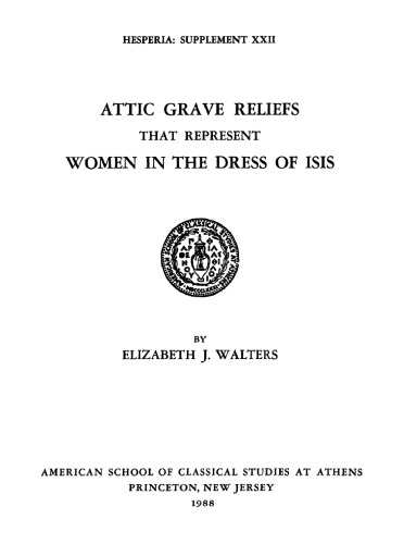 Attic Grave Reliefs that Represent Women in the Dress of Isis (Hesperia Supplement vol.22)