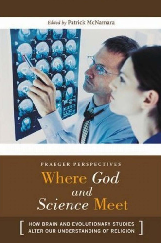 Where God and Science Meet  Three Volumes   3 volumes : How Brain and Evolutionary Studies Alter Our Understanding of Religion (Psychology, Religion, and Spirituality)