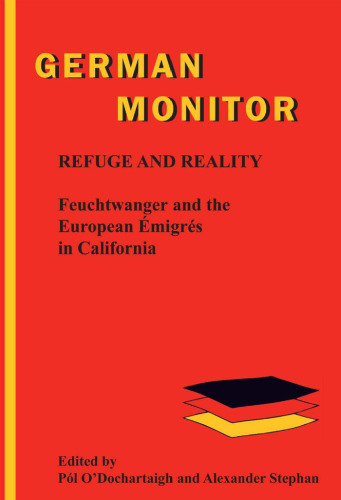 Refuge and Reality: Feuchtwanger and the European Emigres in California (German Monitor 61)