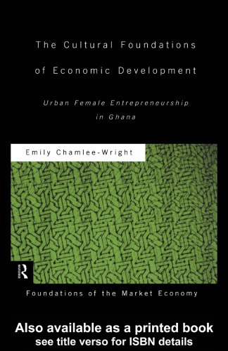 Cultural Foundations of Economic Development: Urban Female Entrepreneurship in Ghana (Foundations of the Market Economy)