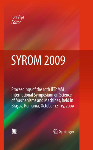 SYROM 2009: Proceedings of the 10th IFToMM International Symposium on Science of Mechanisms and Machines, held in Brasov, Romania, october 12-15, 2009