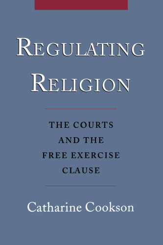 Regulating Religion: The Courts and the Free Excercise Clause