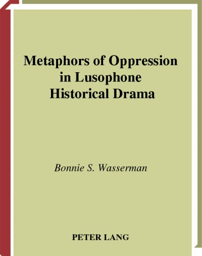 Metaphors of Oppression in Lusophone Historical Drama (Latin America (Peter Lang Publishing), V. 6.)