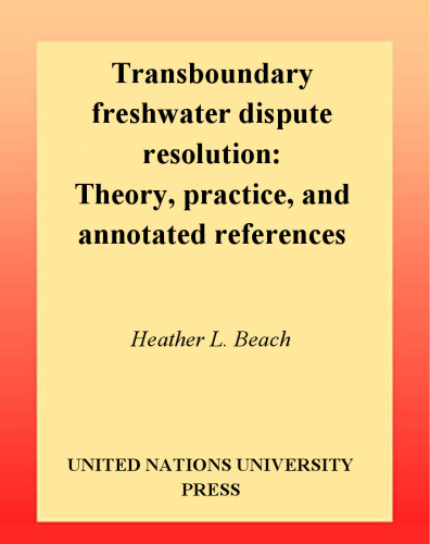 Transboundary Freshwater Dispute Resolution: Theory, Practice, and Annotated References