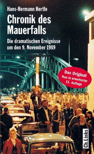 Chronik des Mauerfalls: Die dramatischen Ereignisse um den 9. November 1989, 11. Auflage