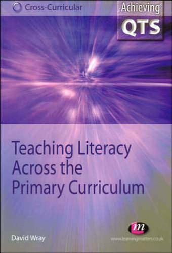 Teaching Literacy Across The Primary Curriculum (Achieving Qts, Cross-Curricular Strand)