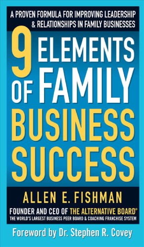 9 Elements of Family Business Success: A Proven Formula for Improving Leadership & Relationships in Family Businesses