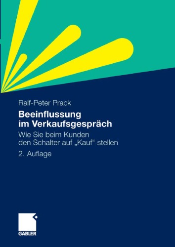 Beeinflussung im Verkaufsgesprach: Wie Sie beim Kunden den Schalter auf Kauf stellen 2. Auflage