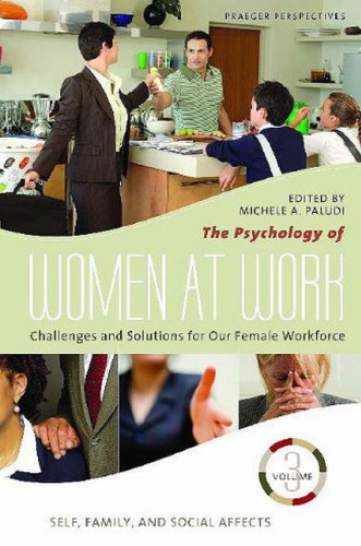 The Psychology of Women at Work: Challenges and Solutions for Our Female Workforce, Volume 3, Self, Family, and Social Affects (Women's Psychology)