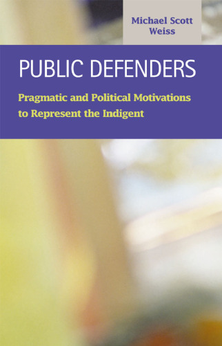 Public Defenders: Pragmatic and Political Motivations to Represent the Indigent (Criminal Justice (Lfb Scholarly Publishing Llc).)