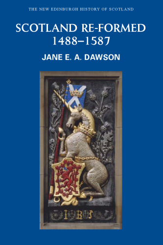 Scotland Re-formed: 1488-1587 (The New Edinburgh History of Scotland)