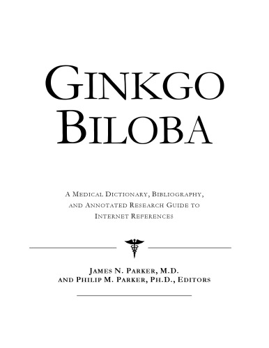 Ginkgo Biloba - A Medical Dictionary, Bibliography, and Annotated Research Guide to Internet References