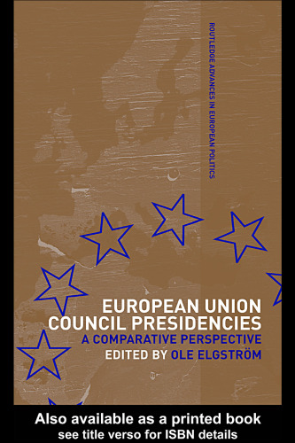 European Union Council Presidencies: A Comparative Analysis (Routledge Advances in European Politics, 13)