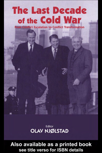 The Last Decade of the Cold War: From Conflict Escalation to Conflict Transformation (Cass Series--Cold War History, 5)