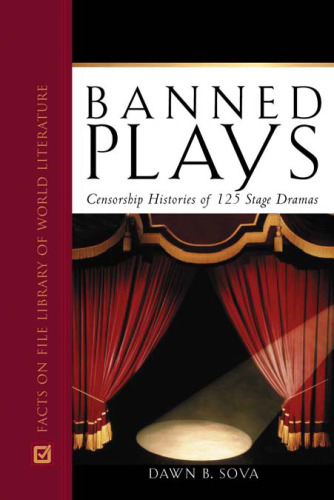 Banned Plays: Censorship Histories of 125 Stage Dramas (Facts on File Library of World Literature)