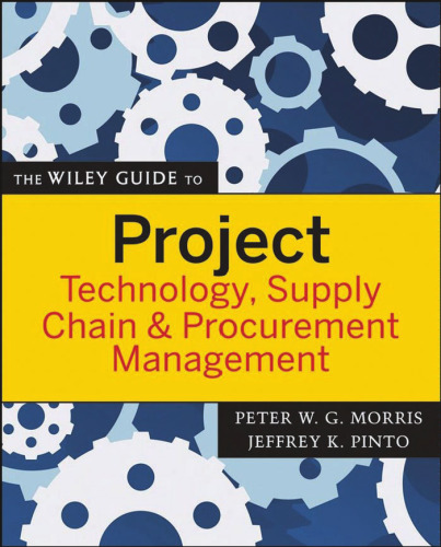 The Wiley Guide to Project Technology, Supply Chain, and Procurement Management (The Wiley Guides to the Management of Projects)