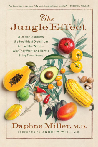 The Jungle Effect: A Doctor Discovers the Healthiest Diets from Around the World--Why They Work and How to Bring Them Home