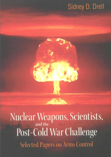 Nuclear Weapons, Scientists, And the Post-cold War Challenge: Selected Papers on Arms Control