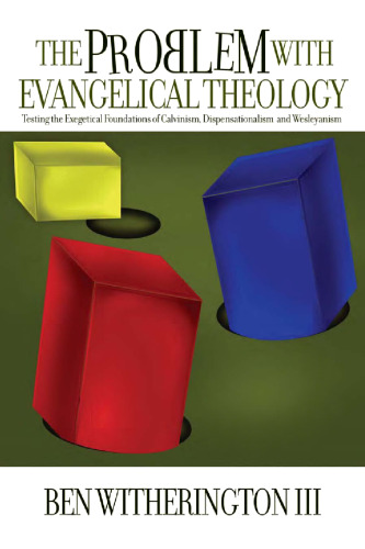 The Problem with Evangelical Theology: Testing the Exegetical Foundations of Calvinism, Dispensationalism, and Wesleyanism