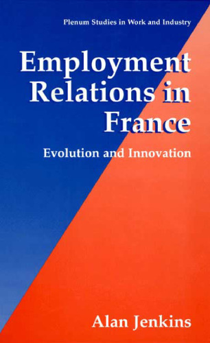 Employment Relations in France - Evolution and Innovation (Plenum Studies in Work and Industry) (Springer Studies in Work and Industry)