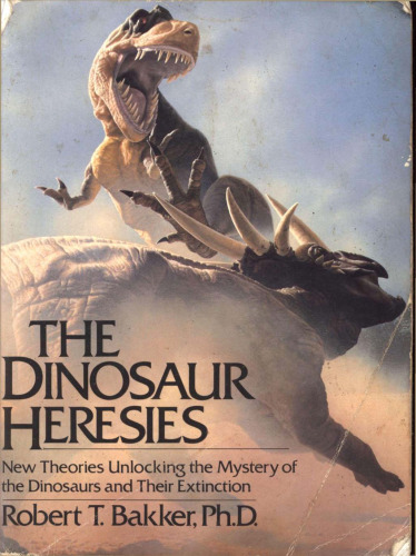 The Dinosaur Heresies: New Theories Unlocking the Mystery of the Dinosaurs and Their Extinction