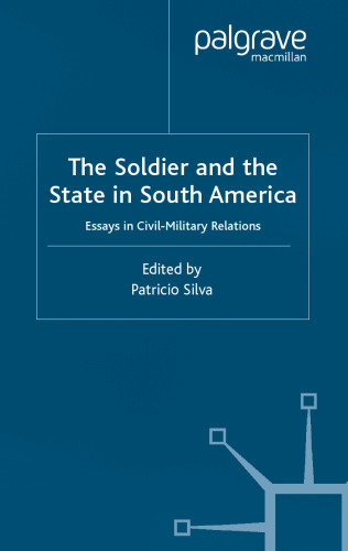 The Soldier and the State in South America: Essays in Civil-Military Relations (Latin American Studies Series (New York, N.Y.).)