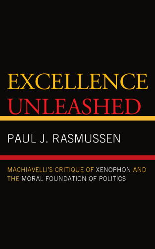 Excellence Unleashed: Machiavelli's Critique of Xenophon and the Moral Foundation of Politics