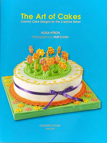 The Art of Cakes: Colorful Cake Designs For The Creative Baker