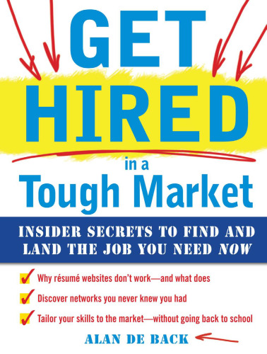 Get Hired in a Tough Market: Insider Secrets for Finding and Landing the Job You Need Now